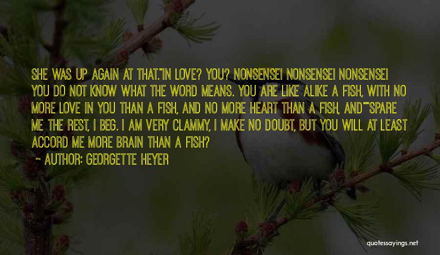 Georgette Heyer Quotes: She Was Up Again At That.in Love? You? Nonsense! Nonsense! Nonsense! You Do Not Know What The Word Means. You