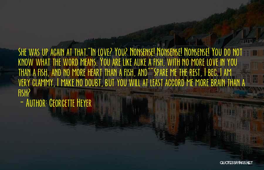Georgette Heyer Quotes: She Was Up Again At That.in Love? You? Nonsense! Nonsense! Nonsense! You Do Not Know What The Word Means. You