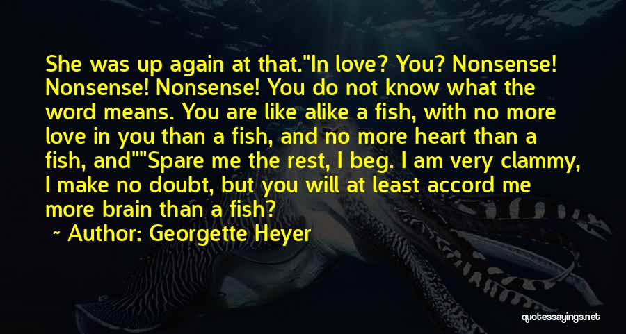 Georgette Heyer Quotes: She Was Up Again At That.in Love? You? Nonsense! Nonsense! Nonsense! You Do Not Know What The Word Means. You