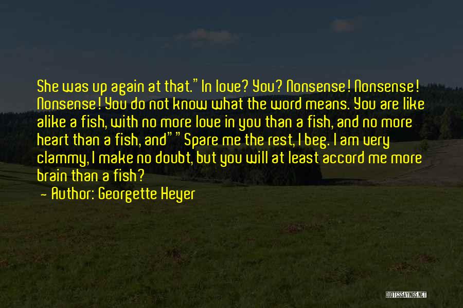 Georgette Heyer Quotes: She Was Up Again At That.in Love? You? Nonsense! Nonsense! Nonsense! You Do Not Know What The Word Means. You