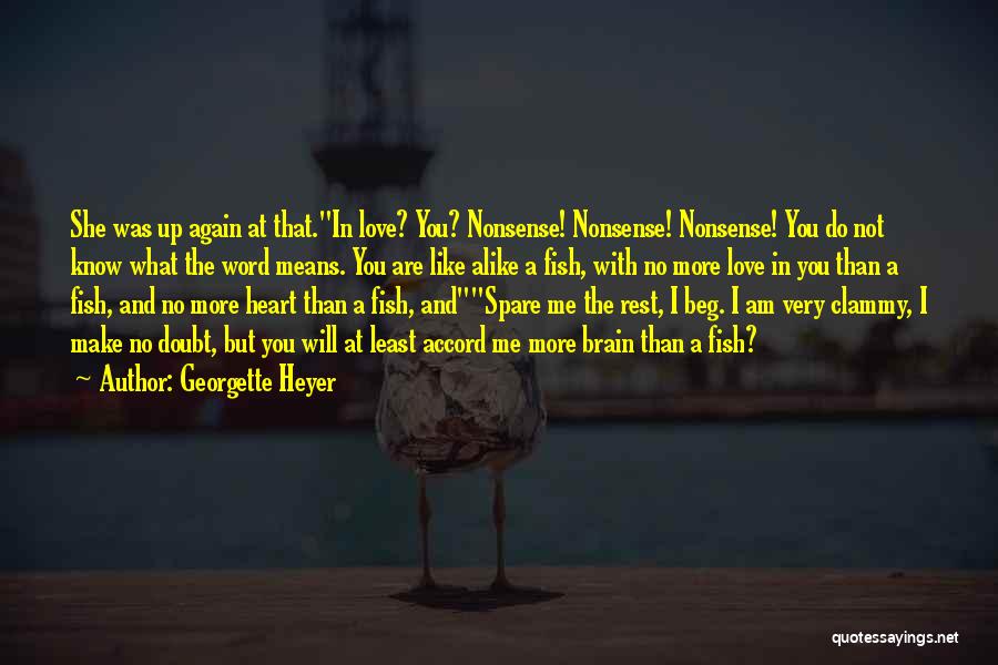 Georgette Heyer Quotes: She Was Up Again At That.in Love? You? Nonsense! Nonsense! Nonsense! You Do Not Know What The Word Means. You