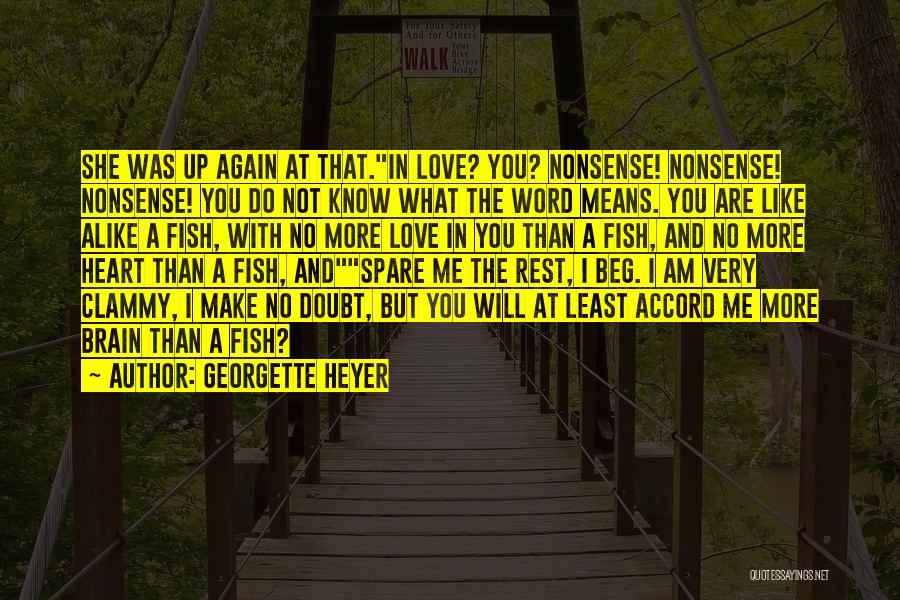 Georgette Heyer Quotes: She Was Up Again At That.in Love? You? Nonsense! Nonsense! Nonsense! You Do Not Know What The Word Means. You