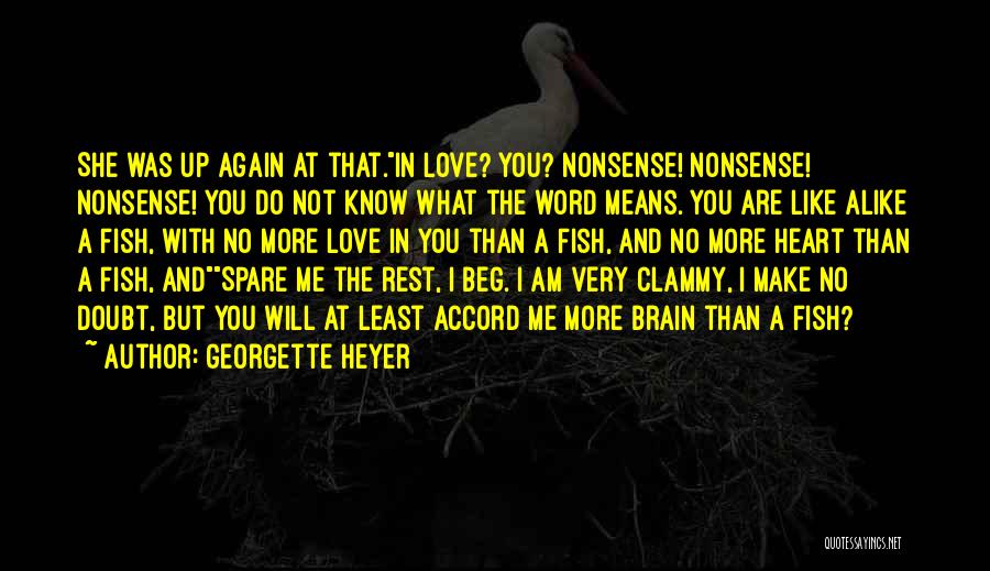 Georgette Heyer Quotes: She Was Up Again At That.in Love? You? Nonsense! Nonsense! Nonsense! You Do Not Know What The Word Means. You