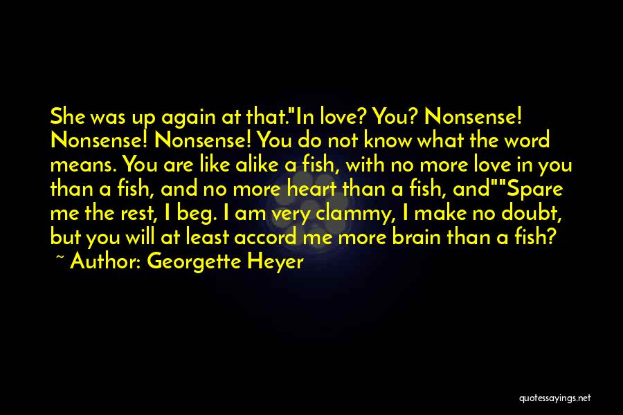 Georgette Heyer Quotes: She Was Up Again At That.in Love? You? Nonsense! Nonsense! Nonsense! You Do Not Know What The Word Means. You