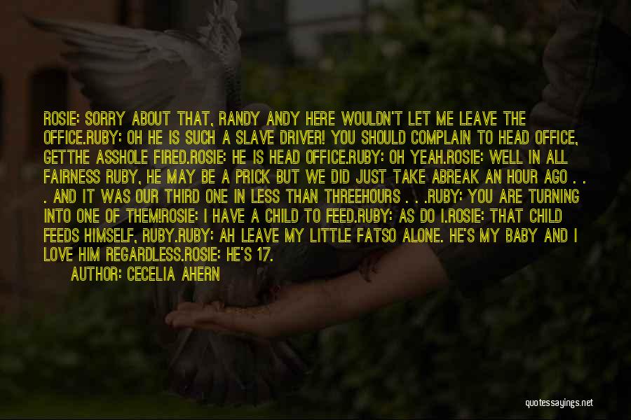 Cecelia Ahern Quotes: Rosie: Sorry About That, Randy Andy Here Wouldn't Let Me Leave The Office.ruby: Oh He Is Such A Slave Driver!