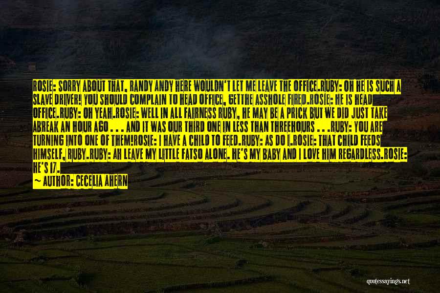 Cecelia Ahern Quotes: Rosie: Sorry About That, Randy Andy Here Wouldn't Let Me Leave The Office.ruby: Oh He Is Such A Slave Driver!