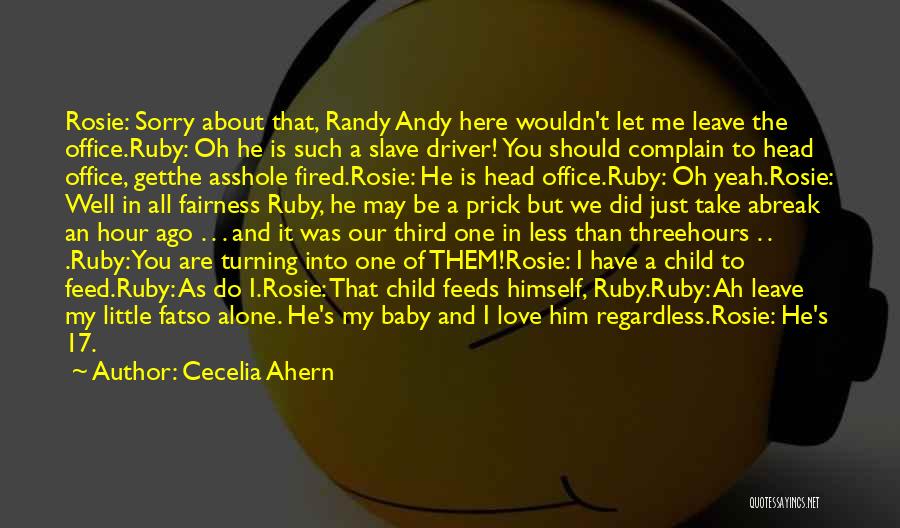 Cecelia Ahern Quotes: Rosie: Sorry About That, Randy Andy Here Wouldn't Let Me Leave The Office.ruby: Oh He Is Such A Slave Driver!