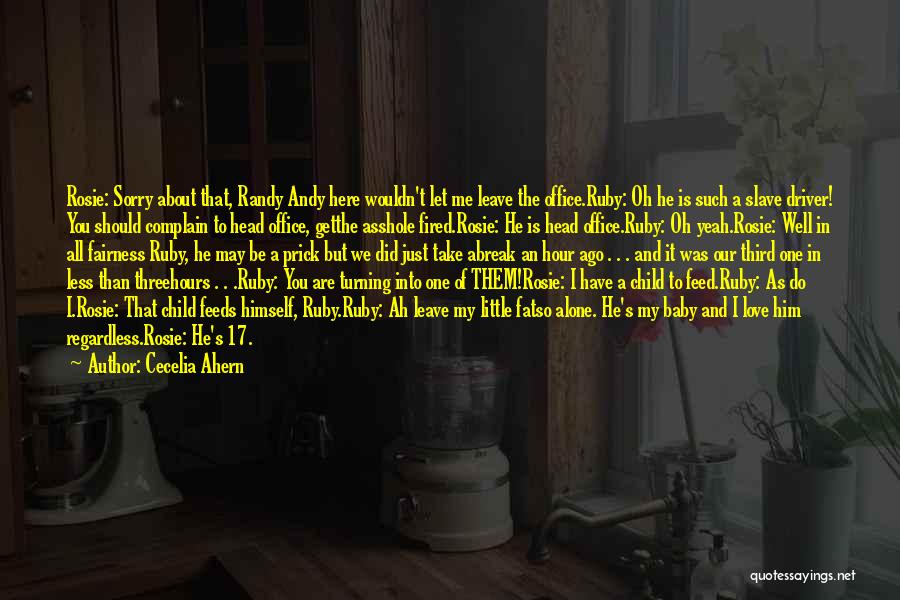 Cecelia Ahern Quotes: Rosie: Sorry About That, Randy Andy Here Wouldn't Let Me Leave The Office.ruby: Oh He Is Such A Slave Driver!