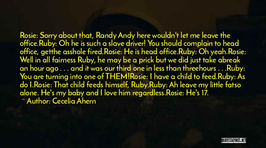 Cecelia Ahern Quotes: Rosie: Sorry About That, Randy Andy Here Wouldn't Let Me Leave The Office.ruby: Oh He Is Such A Slave Driver!