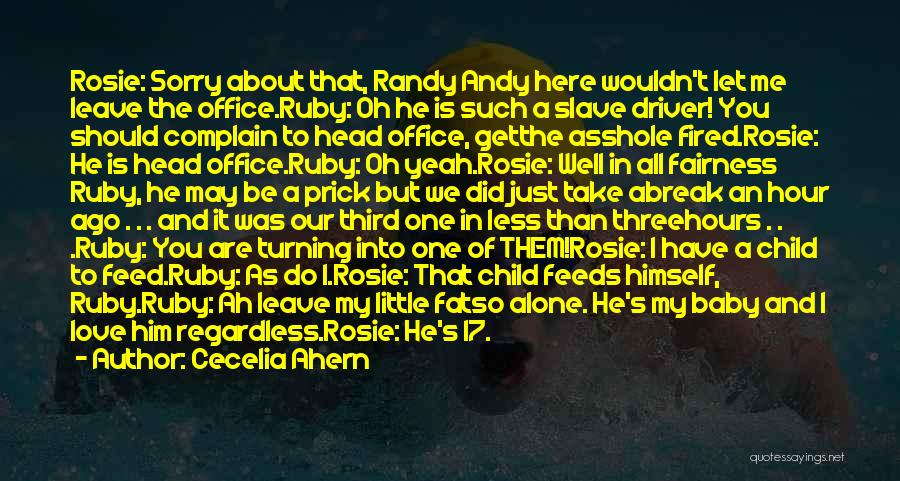 Cecelia Ahern Quotes: Rosie: Sorry About That, Randy Andy Here Wouldn't Let Me Leave The Office.ruby: Oh He Is Such A Slave Driver!
