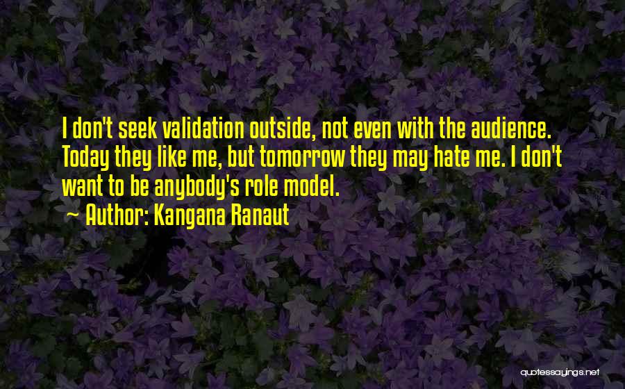Kangana Ranaut Quotes: I Don't Seek Validation Outside, Not Even With The Audience. Today They Like Me, But Tomorrow They May Hate Me.