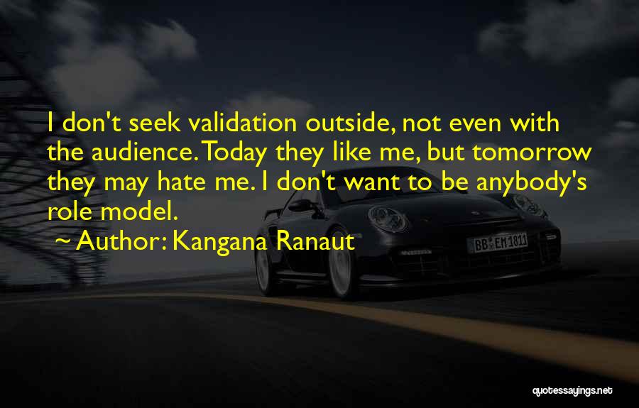 Kangana Ranaut Quotes: I Don't Seek Validation Outside, Not Even With The Audience. Today They Like Me, But Tomorrow They May Hate Me.