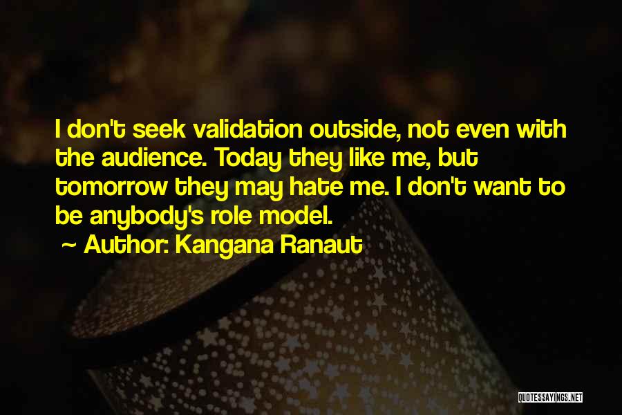 Kangana Ranaut Quotes: I Don't Seek Validation Outside, Not Even With The Audience. Today They Like Me, But Tomorrow They May Hate Me.