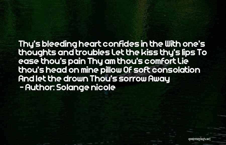 Solange Nicole Quotes: Thy's Bleeding Heart Confides In The With One's Thoughts And Troubles Let The Kiss Thy's Lips To Ease Thou's Pain