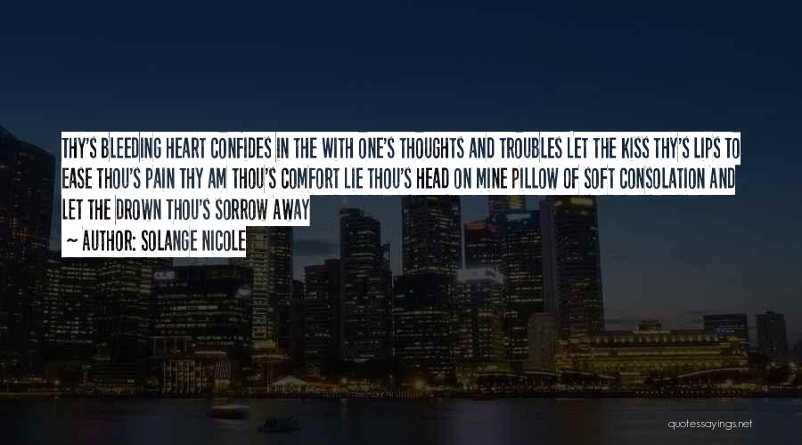 Solange Nicole Quotes: Thy's Bleeding Heart Confides In The With One's Thoughts And Troubles Let The Kiss Thy's Lips To Ease Thou's Pain