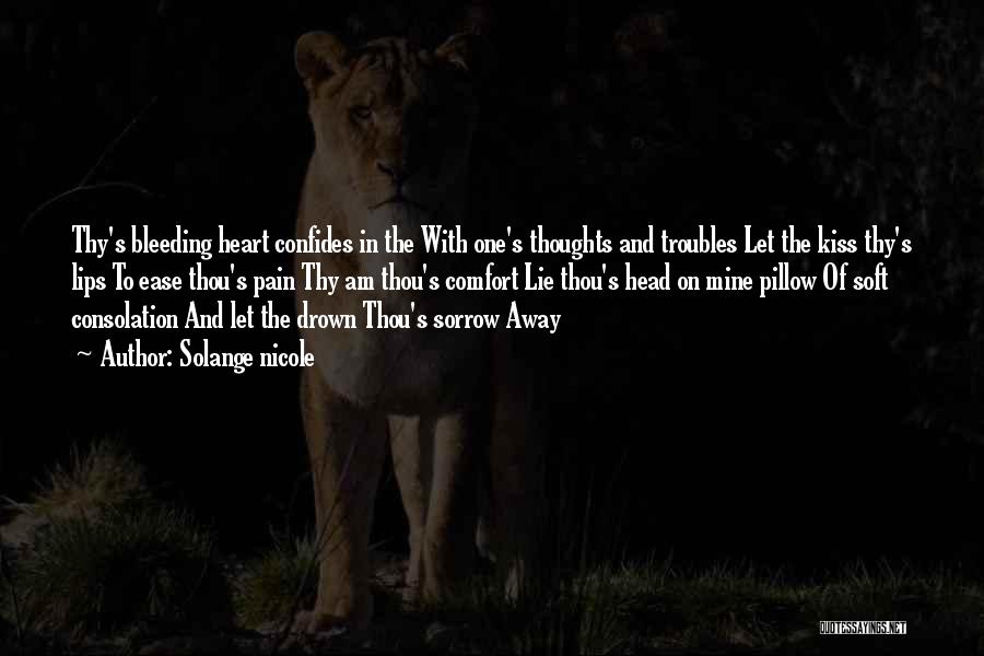 Solange Nicole Quotes: Thy's Bleeding Heart Confides In The With One's Thoughts And Troubles Let The Kiss Thy's Lips To Ease Thou's Pain