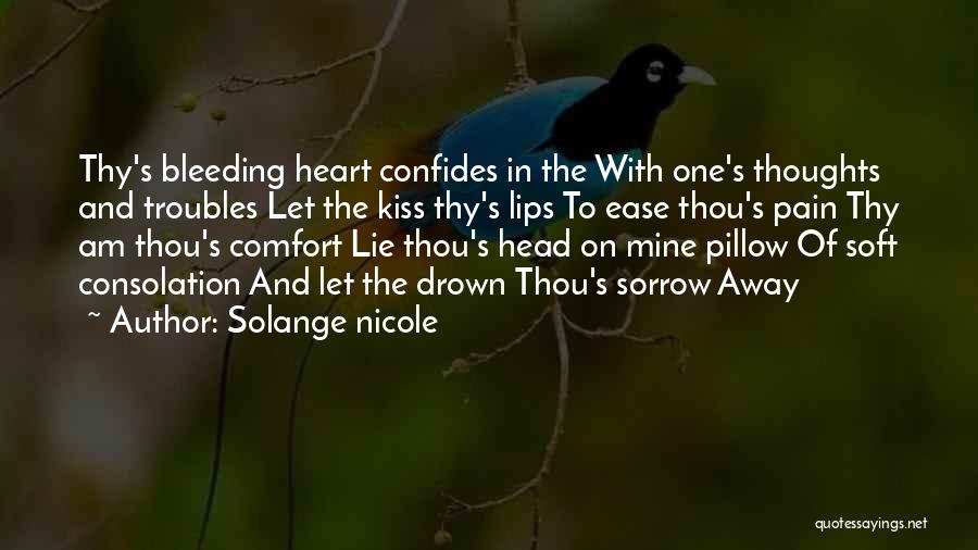 Solange Nicole Quotes: Thy's Bleeding Heart Confides In The With One's Thoughts And Troubles Let The Kiss Thy's Lips To Ease Thou's Pain