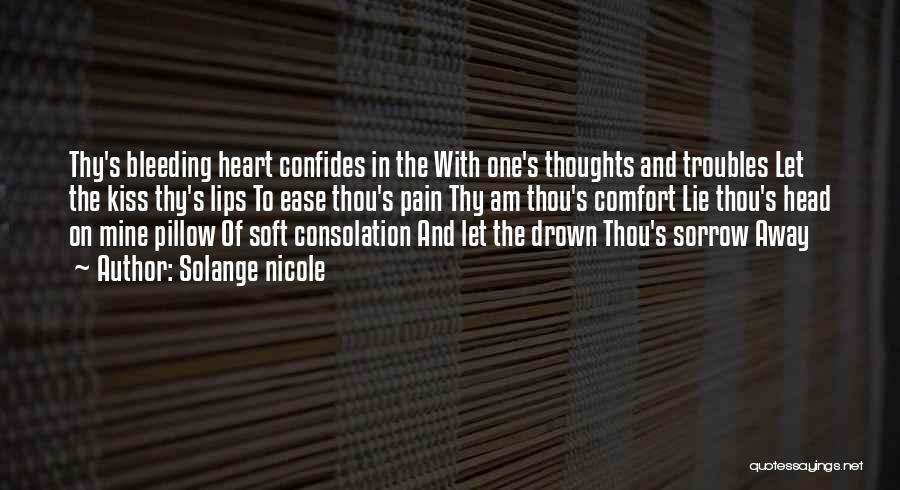 Solange Nicole Quotes: Thy's Bleeding Heart Confides In The With One's Thoughts And Troubles Let The Kiss Thy's Lips To Ease Thou's Pain