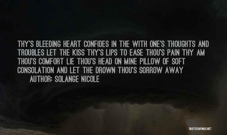 Solange Nicole Quotes: Thy's Bleeding Heart Confides In The With One's Thoughts And Troubles Let The Kiss Thy's Lips To Ease Thou's Pain