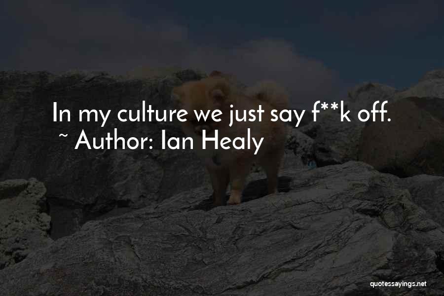 Ian Healy Quotes: In My Culture We Just Say F**k Off.