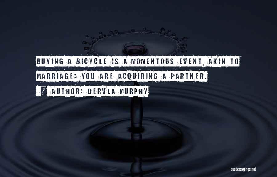 Dervla Murphy Quotes: Buying A Bicycle Is A Momentous Event, Akin To Marriage: You Are Acquiring A Partner.