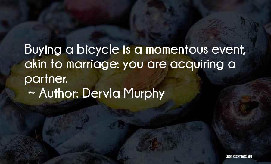 Dervla Murphy Quotes: Buying A Bicycle Is A Momentous Event, Akin To Marriage: You Are Acquiring A Partner.