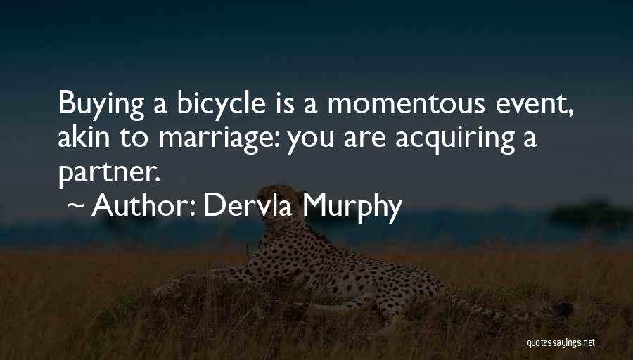 Dervla Murphy Quotes: Buying A Bicycle Is A Momentous Event, Akin To Marriage: You Are Acquiring A Partner.