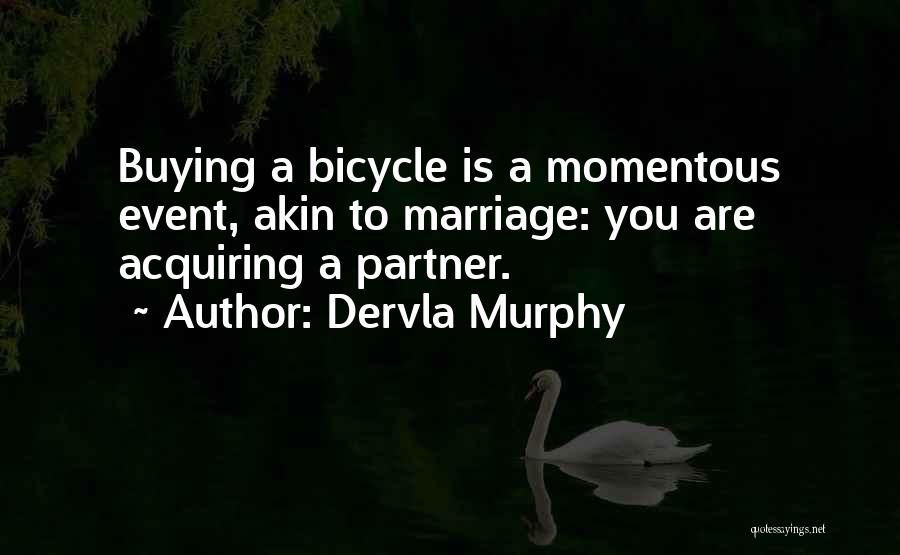 Dervla Murphy Quotes: Buying A Bicycle Is A Momentous Event, Akin To Marriage: You Are Acquiring A Partner.