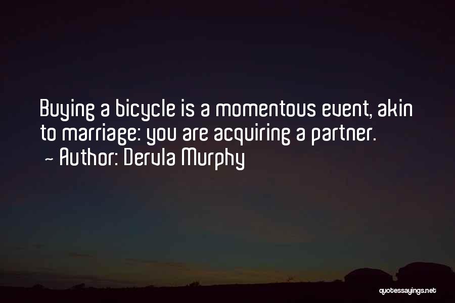 Dervla Murphy Quotes: Buying A Bicycle Is A Momentous Event, Akin To Marriage: You Are Acquiring A Partner.