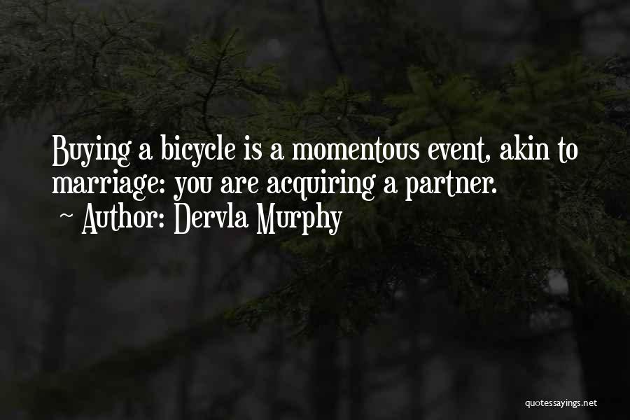 Dervla Murphy Quotes: Buying A Bicycle Is A Momentous Event, Akin To Marriage: You Are Acquiring A Partner.