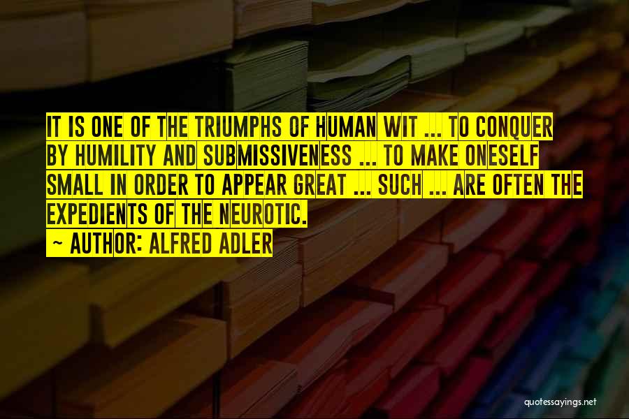 Alfred Adler Quotes: It Is One Of The Triumphs Of Human Wit ... To Conquer By Humility And Submissiveness ... To Make Oneself