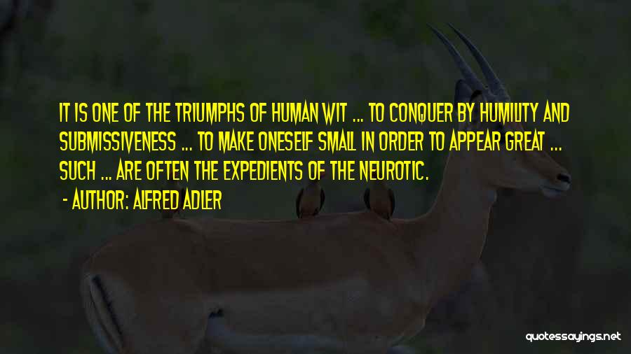 Alfred Adler Quotes: It Is One Of The Triumphs Of Human Wit ... To Conquer By Humility And Submissiveness ... To Make Oneself