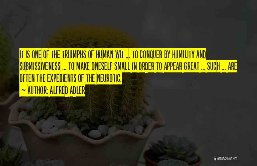 Alfred Adler Quotes: It Is One Of The Triumphs Of Human Wit ... To Conquer By Humility And Submissiveness ... To Make Oneself