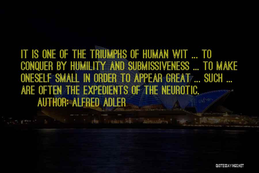 Alfred Adler Quotes: It Is One Of The Triumphs Of Human Wit ... To Conquer By Humility And Submissiveness ... To Make Oneself