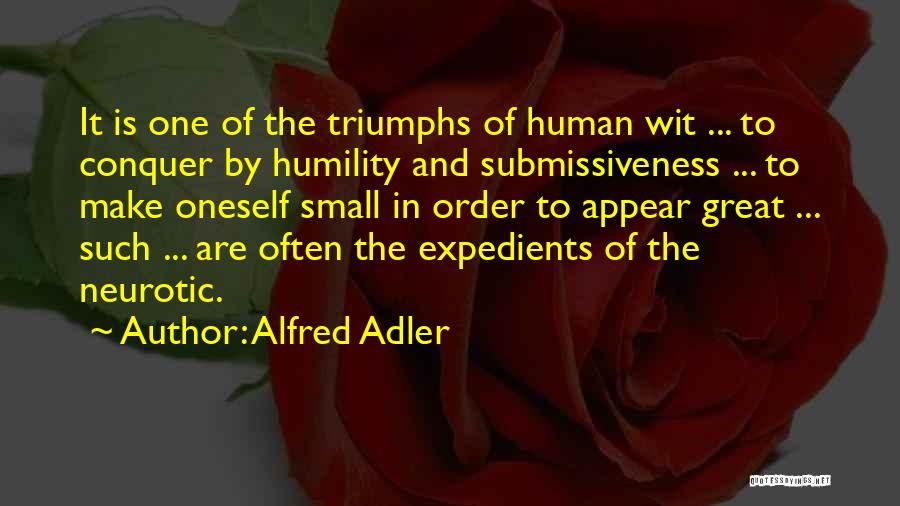 Alfred Adler Quotes: It Is One Of The Triumphs Of Human Wit ... To Conquer By Humility And Submissiveness ... To Make Oneself