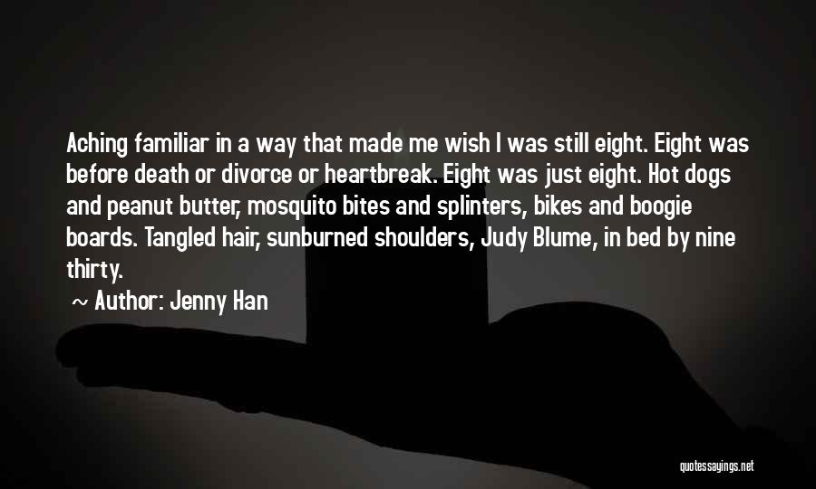 Jenny Han Quotes: Aching Familiar In A Way That Made Me Wish I Was Still Eight. Eight Was Before Death Or Divorce Or