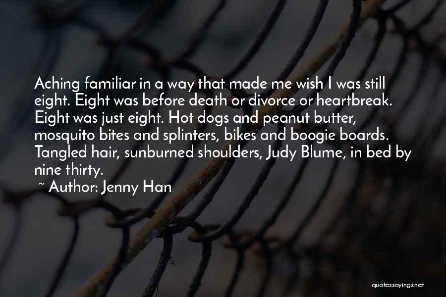 Jenny Han Quotes: Aching Familiar In A Way That Made Me Wish I Was Still Eight. Eight Was Before Death Or Divorce Or