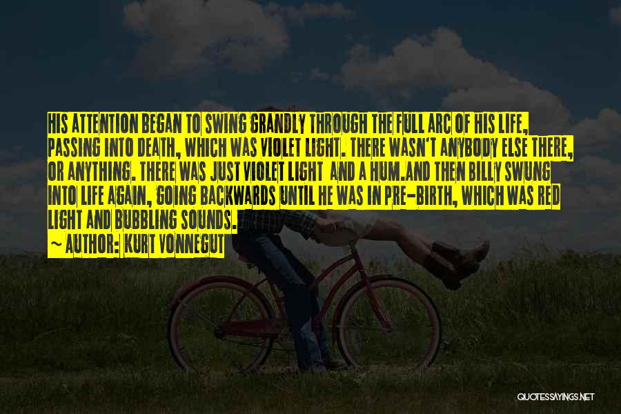 Kurt Vonnegut Quotes: His Attention Began To Swing Grandly Through The Full Arc Of His Life, Passing Into Death, Which Was Violet Light.