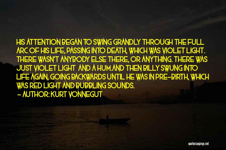 Kurt Vonnegut Quotes: His Attention Began To Swing Grandly Through The Full Arc Of His Life, Passing Into Death, Which Was Violet Light.