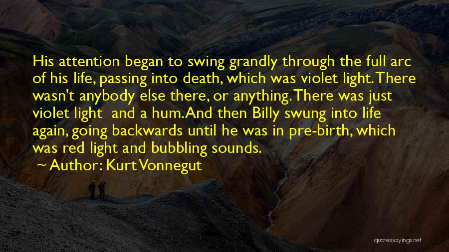 Kurt Vonnegut Quotes: His Attention Began To Swing Grandly Through The Full Arc Of His Life, Passing Into Death, Which Was Violet Light.