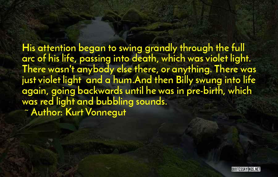 Kurt Vonnegut Quotes: His Attention Began To Swing Grandly Through The Full Arc Of His Life, Passing Into Death, Which Was Violet Light.
