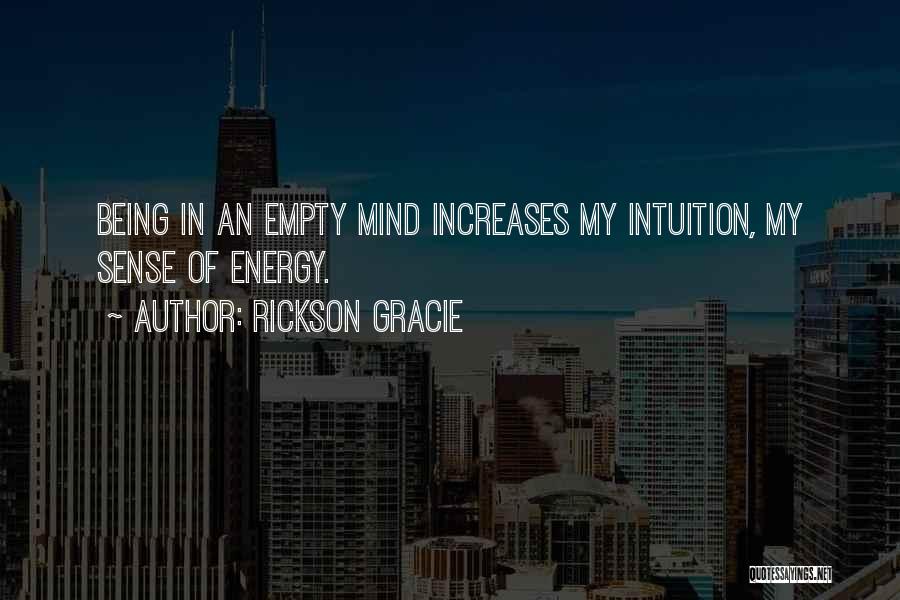 Rickson Gracie Quotes: Being In An Empty Mind Increases My Intuition, My Sense Of Energy.