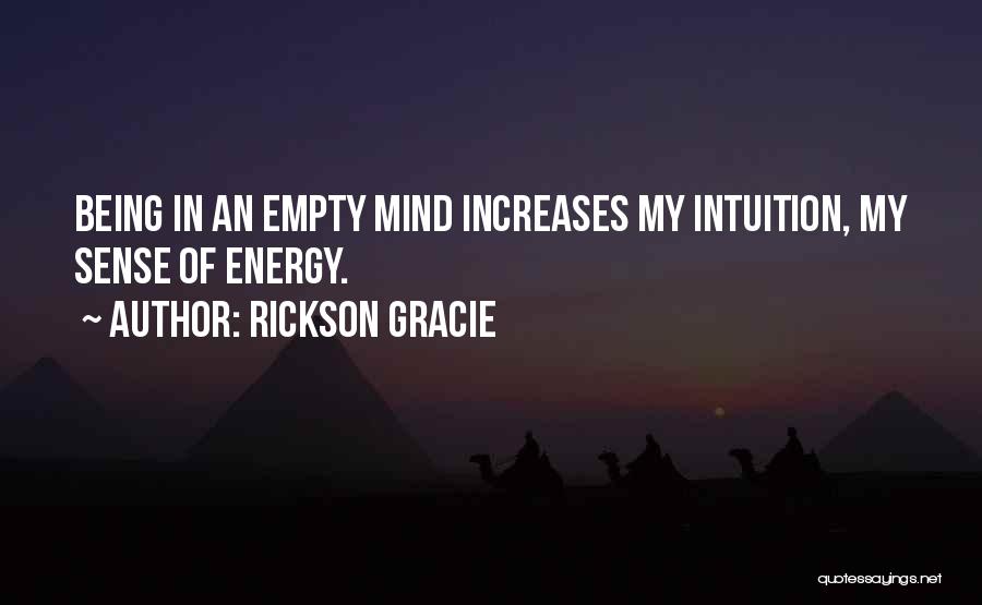 Rickson Gracie Quotes: Being In An Empty Mind Increases My Intuition, My Sense Of Energy.