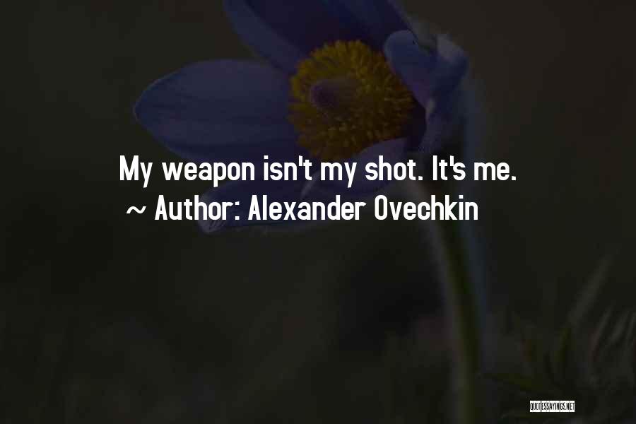 Alexander Ovechkin Quotes: My Weapon Isn't My Shot. It's Me.