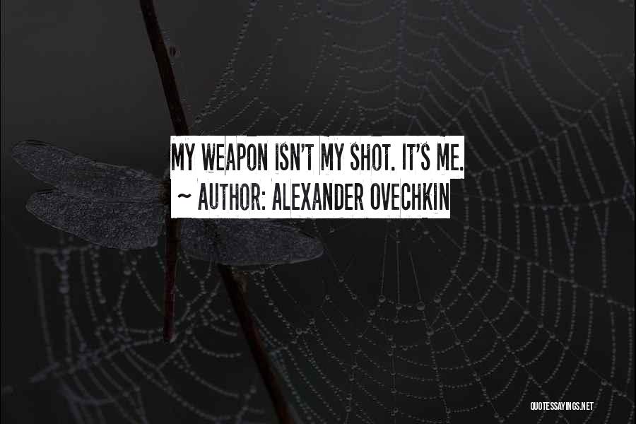 Alexander Ovechkin Quotes: My Weapon Isn't My Shot. It's Me.