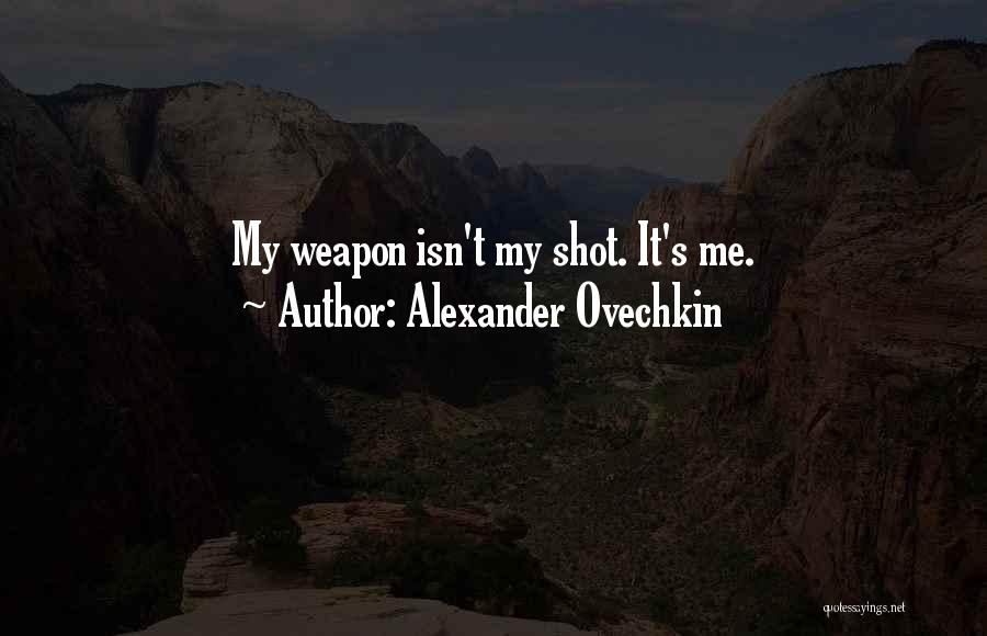 Alexander Ovechkin Quotes: My Weapon Isn't My Shot. It's Me.