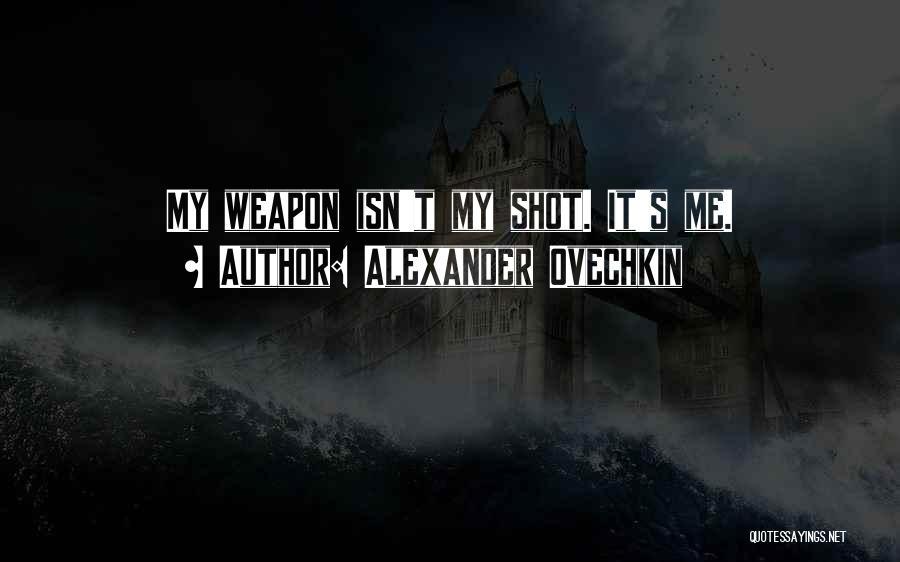 Alexander Ovechkin Quotes: My Weapon Isn't My Shot. It's Me.