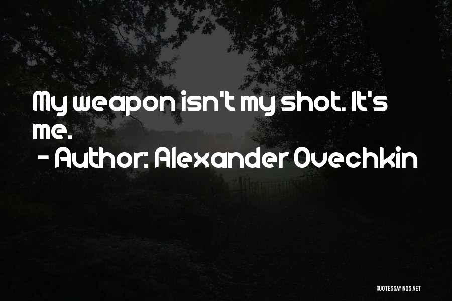 Alexander Ovechkin Quotes: My Weapon Isn't My Shot. It's Me.