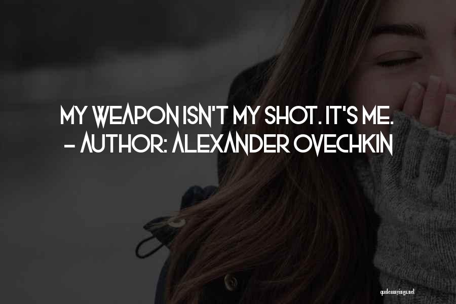 Alexander Ovechkin Quotes: My Weapon Isn't My Shot. It's Me.