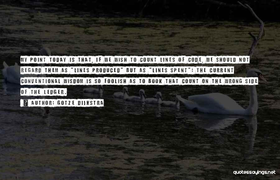 Gotze Dijkstra Quotes: My Point Today Is That, If We Wish To Count Lines Of Code, We Should Not Regard Them As Lines